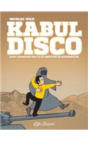 Kabul Disco Vol.1: How I Managed Not to Be Abducted in Afghanistan