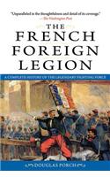The French Foreign Legion: A Complete History of the Legendary Fighting Force