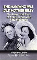 The Man Who Was Old Mother Riley - The Lives and Films of Arthur Lucan and Kitty McShane (hardback)