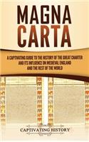Magna Carta: A Captivating Guide to the History of the Great Charter and its Influence on Medieval England and the Rest of the World