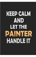 Keep Calm And Let The Painter Handle It