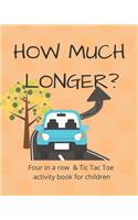How Much Longer - Tic Tac Toe and Four in a Row Activity Book