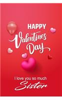 Happy Valentines Day I love you so much sister