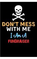 Don't Mess With Me I Am A FUNDRAISER - Funny FUNDRAISER Notebook And Journal Gift Ideas