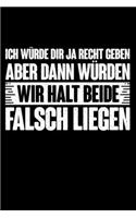 Ich Würde Dir Ja Recht Geben Aber Dann Würden Wir Halt Beide Falsch Liegen: Liniertes Notizbuch Din-A5 Heft für Notizen