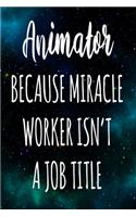 Animator Because Miracle Worker Isn't A Job Title: The perfect gift for the professional in your life - Funny 119 page lined journal!