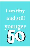 i am fifty and still younger: Birthday gifts for 50 Year Old, (6x9) sketchbook, blank, 120 Pages, funny and original present for teen boys, girls, for men, women, daughter, son, 