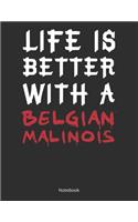 Life is Better With A Belgian Malinois Notebook