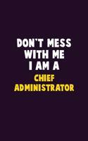 Don't Mess With Me, I Am A Chief Administrator: 6X9 Career Pride 120 pages Writing Notebooks