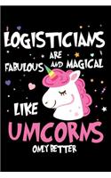 Logisticians Are Fabulous And Magical Like Unicorns Only Better: Unicorn Notebook, Productivity Planner, Schedule Book For Appointments, To Do List Notepad for Women, Daily Work Journal