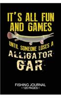 It's All Fun and Games Until Someone Loses A Alligator Gar Fishing Journal 120 Pages: 6"x 9'' Time Management Notebook Alligator Gar Fish-ing Freshwater Game Fly Composition Notes Day Planner Notepad Log-Book Paper Sheets School