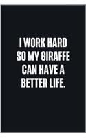 I Work Hard So My Giraffe Can Have A Better Life: (Funny Journal Gift for Animal Owners and Lovers) blank Lined Notebook