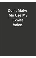 Don't Make Me Use My Exwife Voice