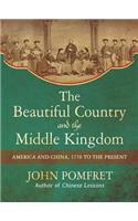 The Beautiful Country and the Middle Kingdom: America and China, 1776 to the Present