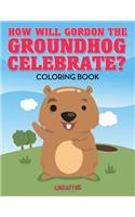 How Will Gordon The Groundhog Celebrate ? Coloring Book