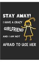 Stay Away! I have a crazy girlfriend and I am not afraid to use her: Tagebuch, Notizbuch, Notizheft - Geschenk-Idee für den Freund - Blanko - A5 - 120 Seiten