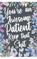 You're An Awesome Patient Keep That Shit Up: Funny Joke Appreciation & Encouragement Gift Idea for Your Patients. Thank You Gag Notebook Journal & Sketch Diary Present.