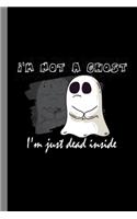 I'm Not A Ghost I'm Just Dead Inside: Ghoul Spooky Halloween Party Scary Hallows Eve All Saint's Day Celebration Gift For Celebrant And Trick Or Treat (6"x9") Dot Grid Notebook To Write 