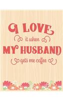 I Love My Husband Gets Me Coffee: Lined Journal: Journal Notebook Diary: Best Gift for Moms, Daily Moments and Milestones - A Classic Ruled/Lined Composition Book/Journal To Write An