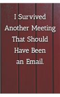 I Survived Another Meeting That Should Have Been an Email. Notebook