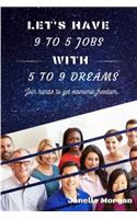 Let's have 9 to 5 jobs with 5 to 9 dreams