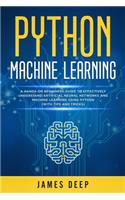 Python Machine Learning: A Hands-On Beginner's Guide to Effectively Understand Artificial Neural Networks and Machine Learning Using Python (With Tips and Tricks)