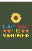 I Just Really Like Sunflowers: Sunflower Lovers Men Women Girls Boys Funny Gifts Journal Lined Notebook 6x9 120 Pages