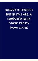 Nobody Is Perfect But If You Are A Computer Geek You're Pretty Damn Close