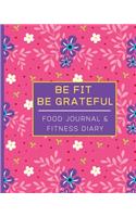 Be Fit Be Grateful: 90 Days Food Journal & Fitness Diary With Gratitude - Beautiful Pink Floral Daily Meal & Fitness Planner