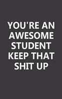 You're An Awesome Student Keep That Shit Up: 110 Pages 6x9 Inch Wide Ruled Notebook Gift for Students - Elegant Design Blank Lined Diary Gift From Teacher for Students on Graduation & Birthdays