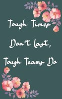 Tough Times Don't Last, Tough Teams Do.: Gift For Co Worker, Best Gag Gift, Work, Notebook, (110 Pages, Lined, 6 x 9)