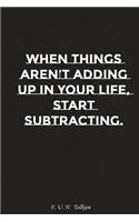 When Things Are Not Adding Up in Your Life Start Subtracting: Motivation, Notebook, Diary, Journal, Funny Notebooks