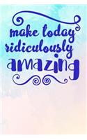 Make Today Ridiculously Amazing: 120 Page Lined Journal Is 6x9 Trim