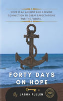 Forty Days On Hope: Hope is an anchor and a divine connection to great expectations for the future.(6 Forty Days with God)