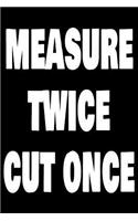 Measure Twice Cut Once: Funny Handyman Journal for Carpenters, Plumbers, Electricians - Blank Lined Journal (Composition Book, Notebook)