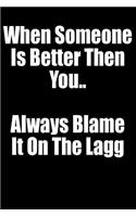 When Someone Is Better Then You.. Always Blame It on the Lagg