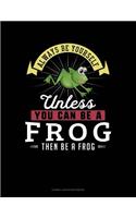 Always Be Yourself Unless You Can Be a Frog Then Be a Frog: Cornell Notes Notebook