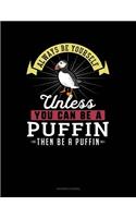 Always Be Yourself Unless You Can Be a Puffin Then Be a Puffin