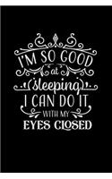 I'm So Good at Sleeping I Can Do It with My Eyes Closed: (Sarcastic Snarky Journals)
