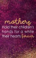 Mothers Hold Their Children's Hands for Awhile Their Hearts Forever: Blank Lined Notebook Journal Diary Composition Notepad 120 Pages 6x9 Paperback Mother Grandmother Purple