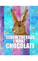 Screw the Eggs I Want Chocolate