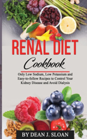Renal Diet Cookbook: Only Low Sodium, Low Potassium, and Easy-to-follow Recipes to Control Your Kidney Disease and Avoid Dialysis