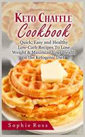 Keto Chaffle Cookbook: Quick, Easy and Healthy Low- Carb Recipes To Lose Weight & Maximize Your Health on the Ketogenic Diet