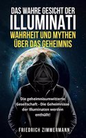 Wahre Gesicht Der Illuminati: WAHRHEIT UND MYTHEN ÜBER DAS GEHEIMNIS Die geheimnisumwitterte Gesellschaft - Die Geheimnisse der Illuminaten werden enthüllt!