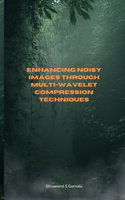 Enhancing Noisy Images through Multi-Wavelet Compression Techniques