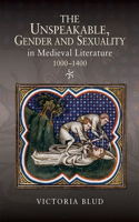 Unspeakable, Gender and Sexuality in Medieval Literature, 1000-1400