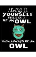 Always Be Yourself Unless You Can Be an Owl Then Always Be an Owl