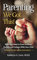 Parenting: We Got This: Building a Solid Foundation for Effective Parenting From Birth to Adolescence
