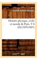 Histoire Physique, Civile Et Morale de Paris. T 6 (Éd.1859-1863)