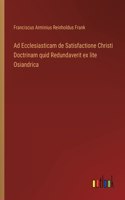 Ad Ecclesiasticam de Satisfactione Christi Doctrinam quid Redundaverit ex lite Osiandrica